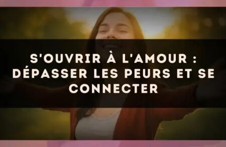 S'ouvrir à l'amour : dépasser les peurs et se connecter