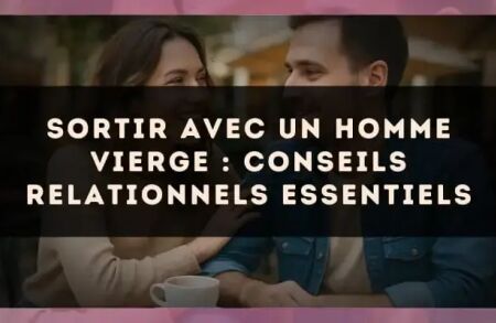 Sortir avec un homme Vierge : conseils relationnels essentiels