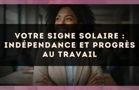 Votre signe solaire : indépendance et progrès au travail