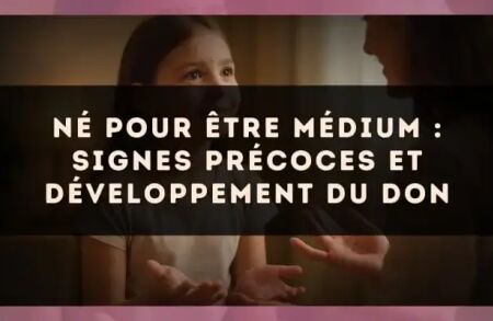 Né pour être médium : signes précoces et développement du don