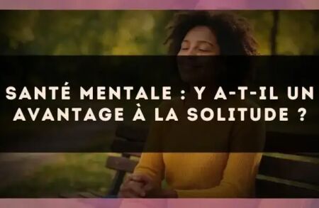 Santé mentale : y a-t-il un avantage à la solitude ?