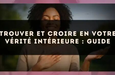 Trouver et croire en votre vérité intérieure : guide