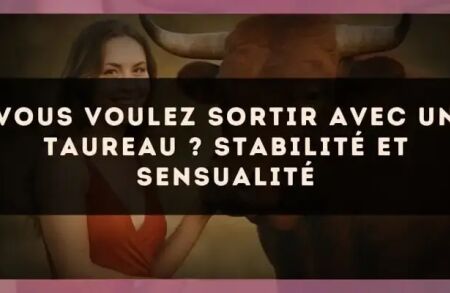 Vous voulez sortir avec un Taureau ? Stabilité et sensualité