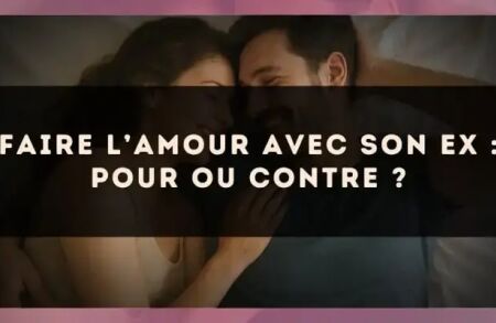Faire l’amour avec son ex : pour ou contre ?