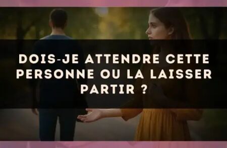 Dois?je attendre cette personne ou la laisser partir ?