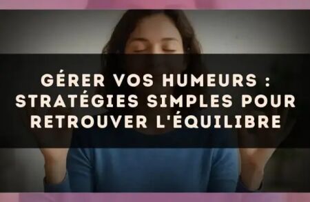 Gérer vos humeurs : stratégies simples pour retrouver l'équilibre