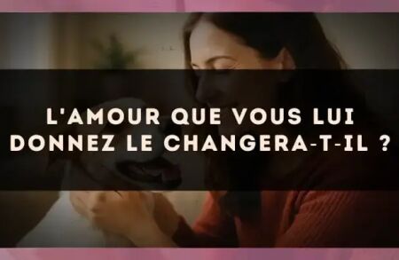 L'amour que vous lui donnez le changera?t?il ?