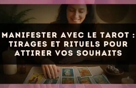 Manifester avec le tarot : tirages et rituels pour attirer vos souhaits