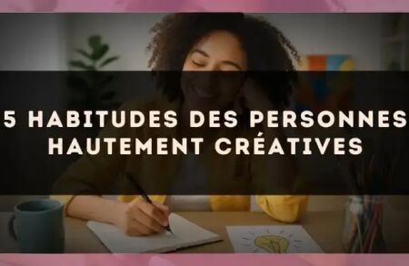 5 habitudes des personnes hautement créatives