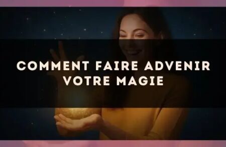 Comment faire advenir votre magie