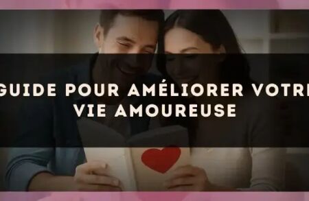 Guide pour améliorer votre vie amoureuse