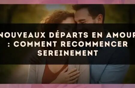 Nouveaux départs en amour : comment recommencer sereinement