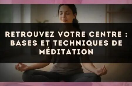 Retrouvez votre centre : bases et techniques de méditation
