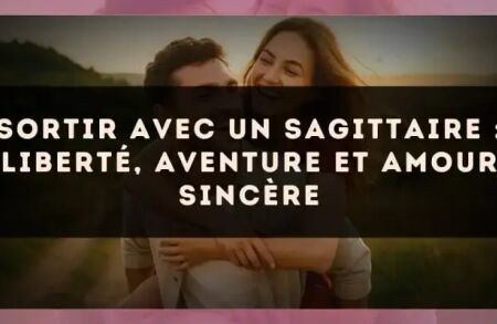 Sortir avec un Sagittaire : liberté, aventure et amour sincère