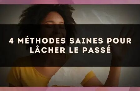 4 méthodes saines pour lâcher le passé