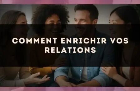 Comment enrichir vos relations