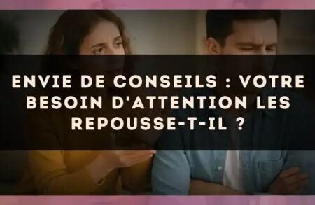 Envie de conseils : votre besoin d'attention les repousse-t-il ?