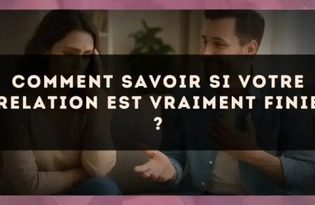 Comment savoir si votre relation est vraiment finie ?