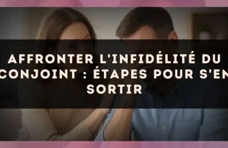 Affronter l'infidélité du conjoint : étapes pour s'en sortir
