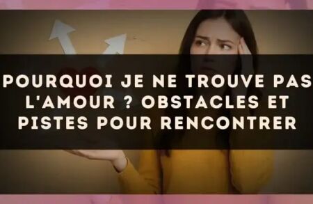 Pourquoi je ne trouve pas l'amour ? Obstacles et pistes pour rencontrer
