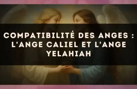 Compatibilité des anges : l'Ange Caliel et l'Ange Yelahiah