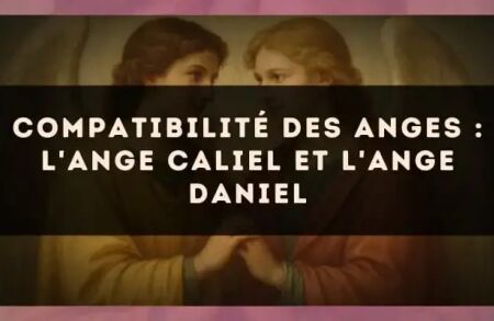 Compatibilité des anges : l'Ange Caliel et l'Ange Daniel