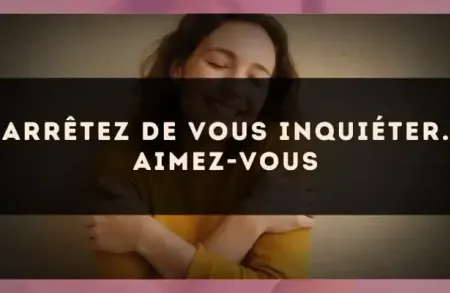 Arrêtez de vous inquiéter. Aimez-vous