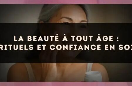 La beauté à tout âge : rituels et confiance en soi