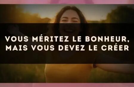 Vous méritez le bonheur, mais vous devez le créer