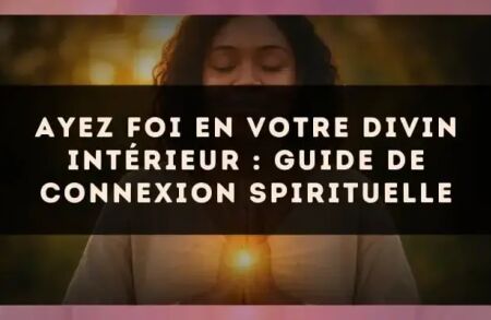 Ayez foi en votre divin intérieur : guide de connexion spirituelle