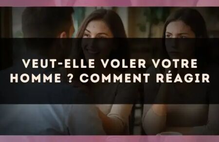 Veut-elle voler votre homme ? Comment réagir