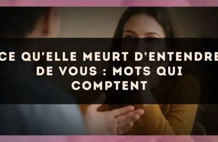 Ce qu'elle meurt d'entendre de vous : mots qui comptent
