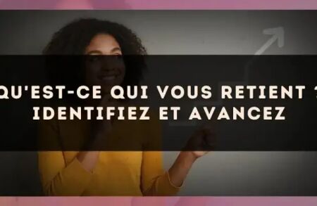 Qu'est-ce qui vous retient ? Identifiez et avancez