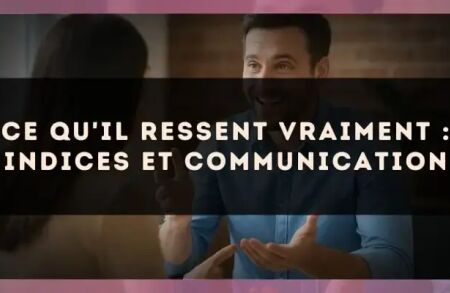 Ce qu'il ressent vraiment : indices et communication