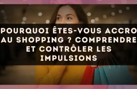 Pourquoi êtes-vous accro au shopping ? Comprendre et contrôler les impulsions