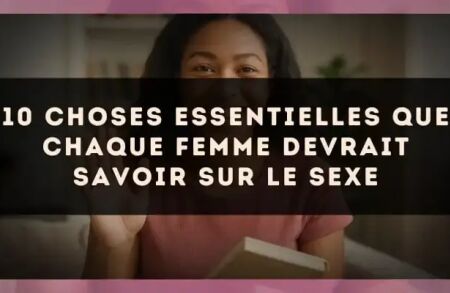 10 choses essentielles que chaque femme devrait savoir sur le sexe