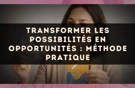 Transformer les possibilités en opportunités : méthode pratique