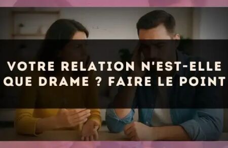Votre relation n'est-elle que drame ? Faire le point