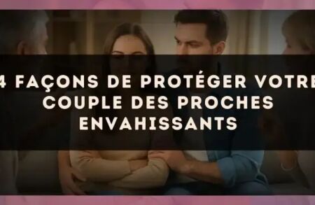 4 façons de protéger votre couple des proches envahissants