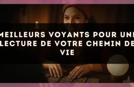 Meilleurs voyants pour une lecture de votre chemin de vie