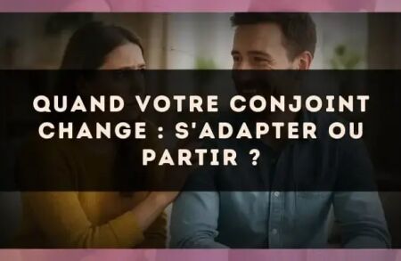 Quand votre conjoint change : s'adapter ou partir ?