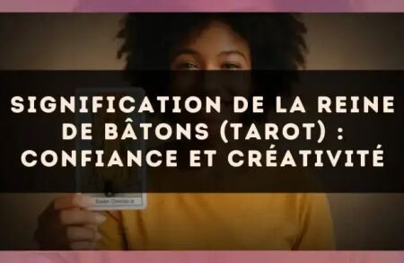 Signification de la Reine de Bâtons (tarot) : confiance et créativité