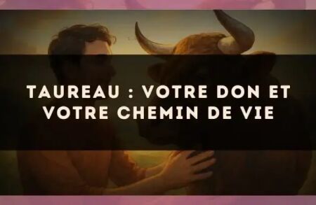 Taureau : votre don et votre chemin de vie