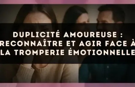 Duplicité amoureuse : reconnaître et agir face à la tromperie émotionnelle