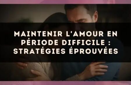 Maintenir l'amour en période difficile : stratégies éprouvées