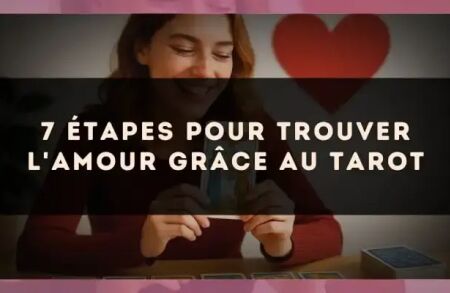 7 étapes pour trouver l'amour grâce au tarot