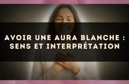 Avoir une aura blanche : sens et interprétation