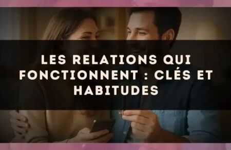 Les relations qui fonctionnent : clés et habitudes