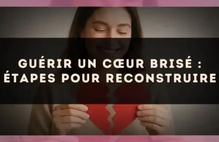 Guérir un cœur brisé : étapes pour reconstruire