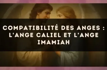 Compatibilité des anges : l'Ange Caliel et l'Ange Imamiah